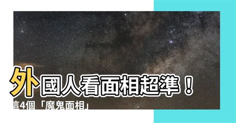 外國人面相|【外國人面相】外國人看面相超準！這4個「魔鬼面相」超惹人嫌